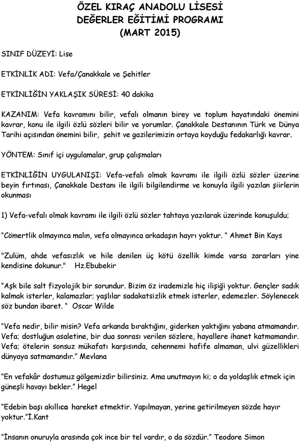 Çanakkale Destanının Türk ve Dünya Tarihi açısından önemini bilir, şehit ve gazilerimizin ortaya koyduğu fedakarlığı kavrar.