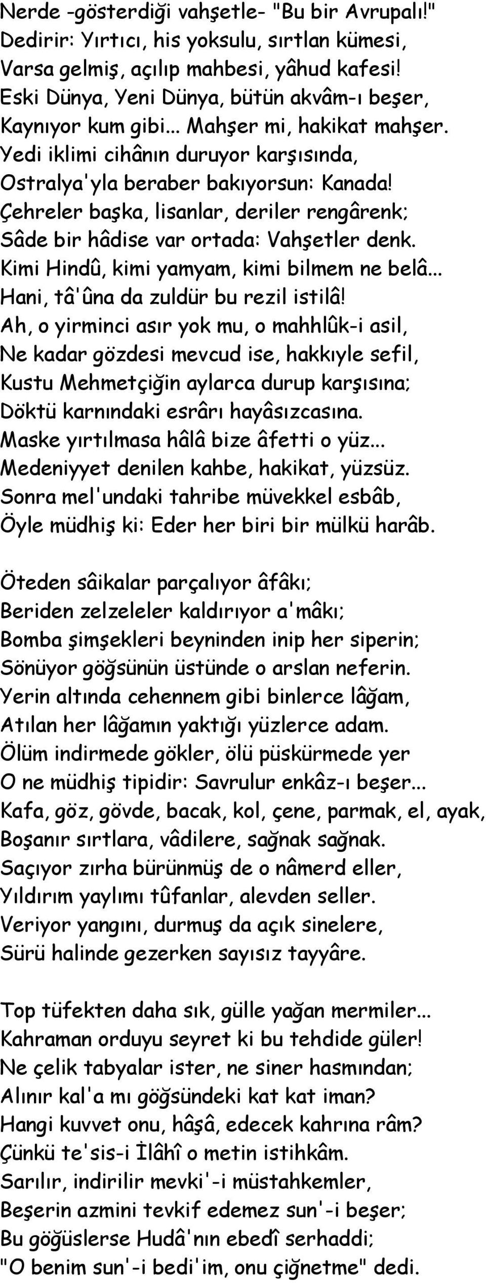 Çehreler başka, lisanlar, deriler rengârenk; Sâde bir hâdise var ortada: Vahşetler denk. Kimi Hindû, kimi yamyam, kimi bilmem ne belâ... Hani, tâ'ûna da zuldür bu rezil istilâ!