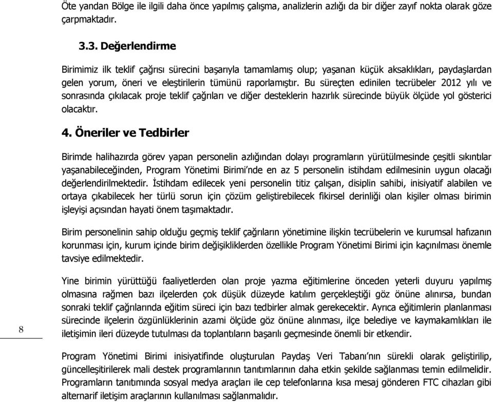 Bu süreçten edinilen tecrübeler 2012 yılı ve sonrasında çıkılacak proje teklif çağrıları ve diğer desteklerin hazırlık sürecinde büyük ölçüde yol gösterici olacaktır. 4.