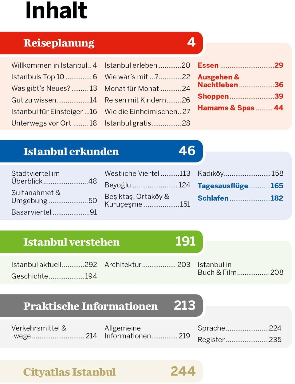 .. 44 Istanbul erkunden 46 Stadtviertel im Überblick...48 Sultanahmet & umgebung...50 asarviertel...9 Westliche Viertel... eyoğlu... 4 eşiktaş, Ortaköy & Kuruçeşme...5 Kadıköy... 58 Tagesausflüge.