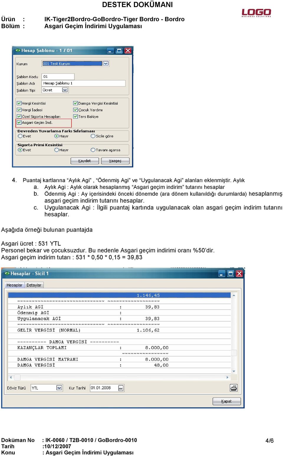 Ödenmiş Agi : Ay içerisindeki önceki dönemde (ara dönem kullanıldığı durumlarda) hesaplanmış asgari geçim indirim tutarını hesaplar. c.