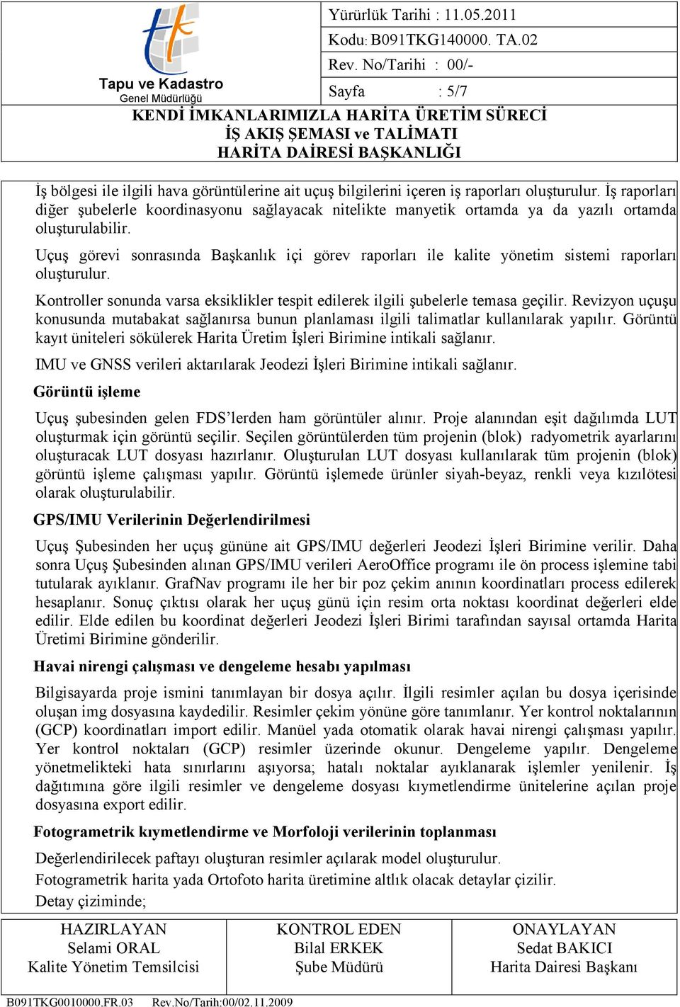 Uçuş görevi sonrasında Başkanlık içi görev raporları ile kalite yönetim sistemi raporları oluşturulur. Kontroller sonunda varsa eksiklikler tespit edilerek ilgili şubelerle temasa geçilir.