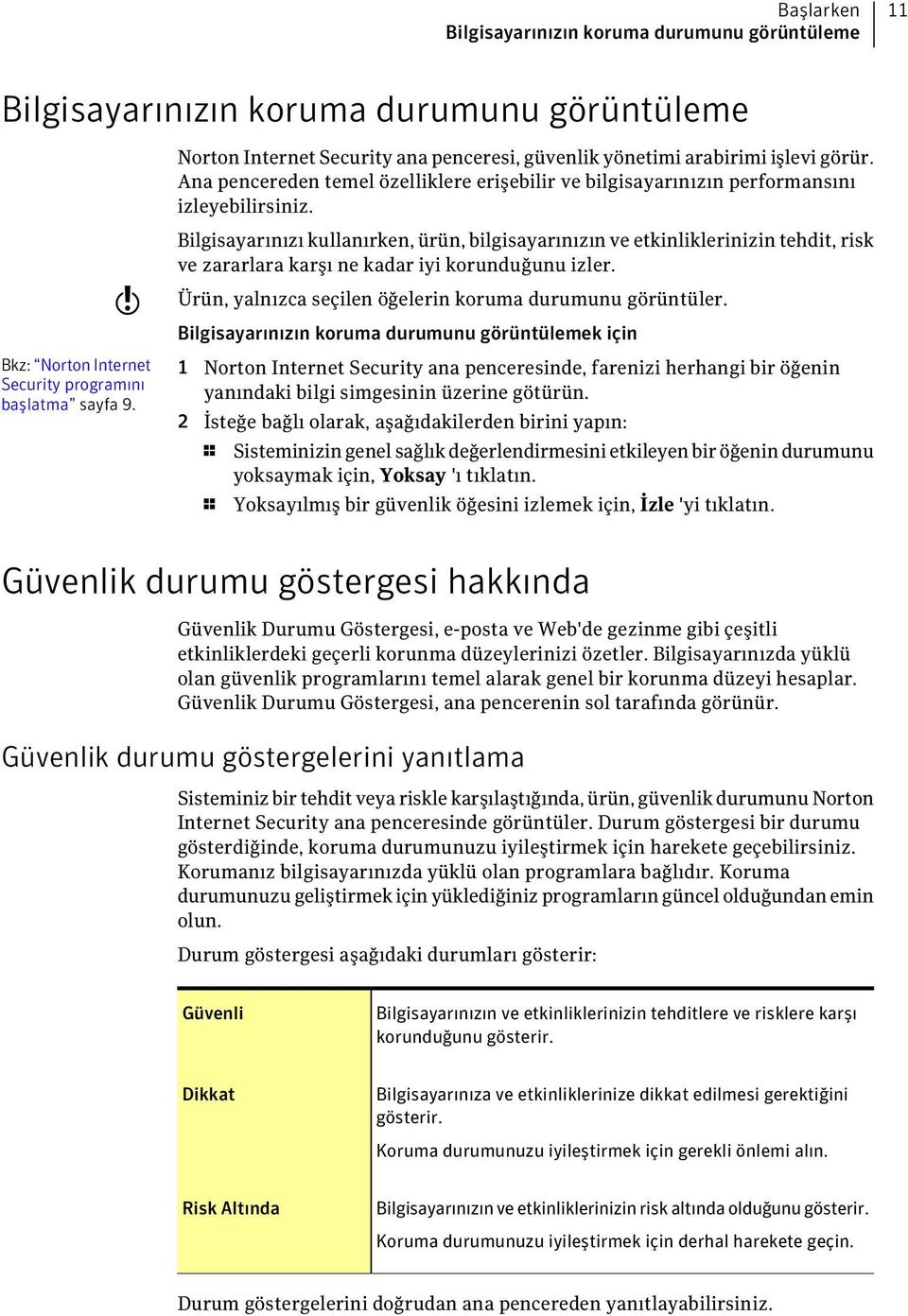 Bilgisayarınızı kullanırken, ürün, bilgisayarınızın ve etkinliklerinizin tehdit, risk ve zararlara karşı ne kadar iyi korunduğunu izler. Ürün, yalnızca seçilen öğelerin koruma durumunu görüntüler.