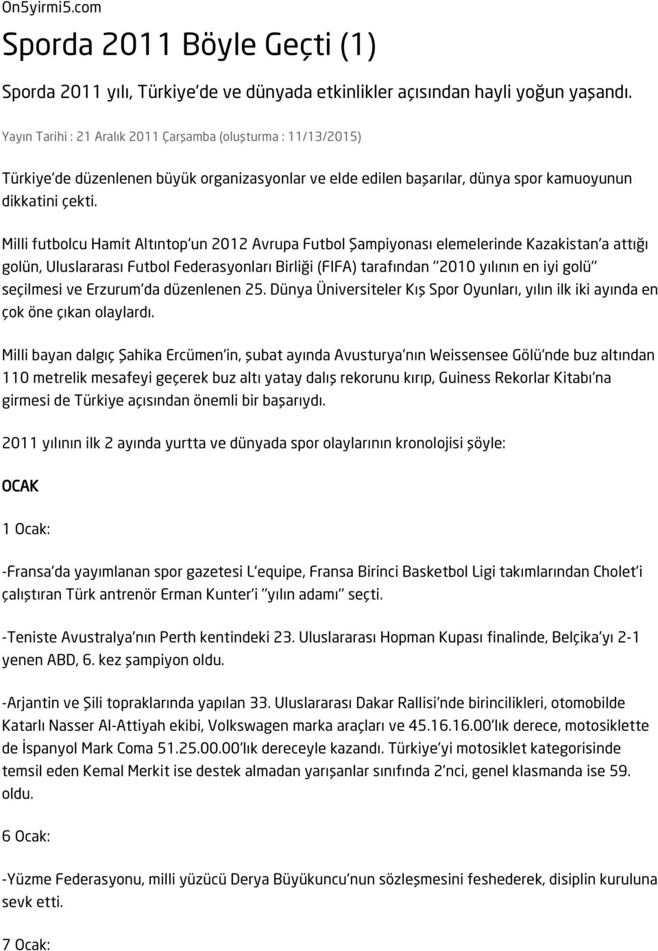 Milli futbolcu Hamit Altıntop'un 2012 Avrupa Futbol Şampiyonası elemelerinde Kazakistan'a attığı golün, Uluslararası Futbol Federasyonları Birliği (FIFA) tarafından ''2010 yılının en iyi golü''