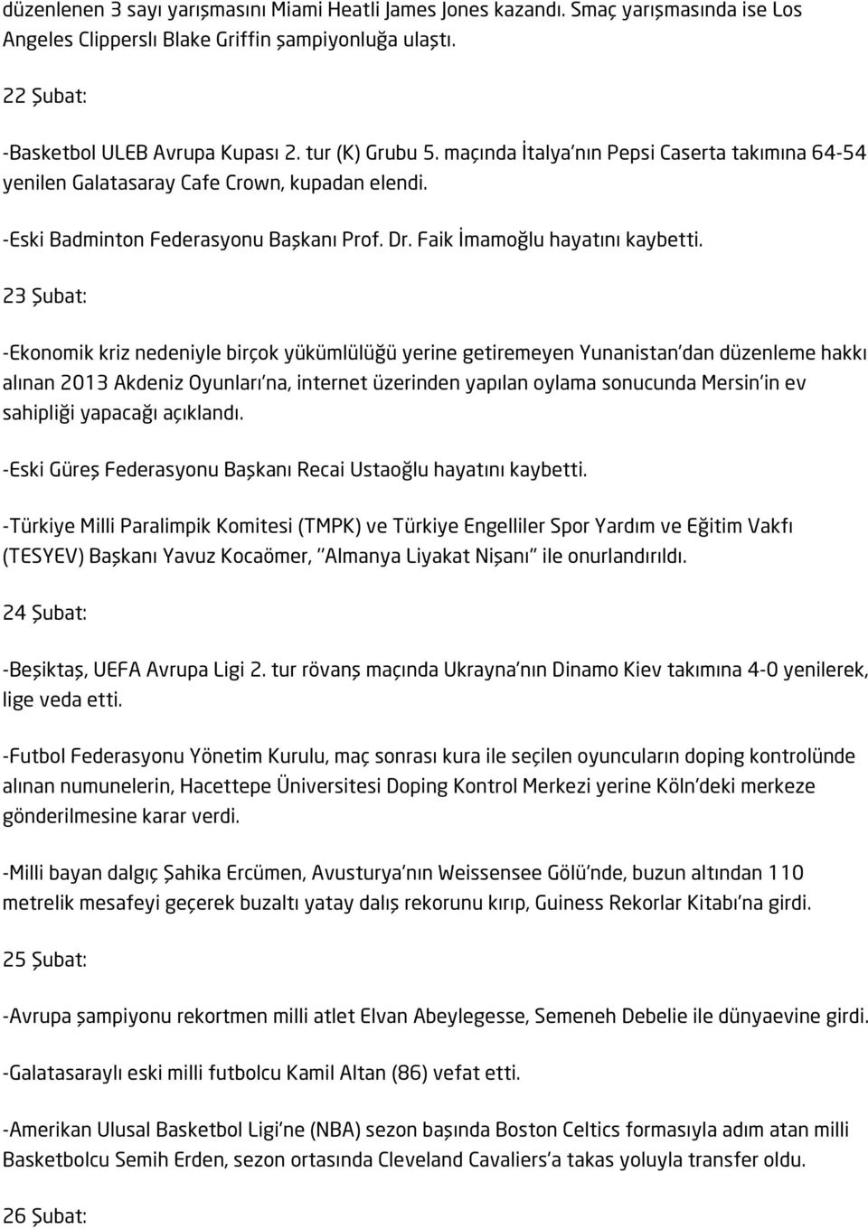 23 Şubat: -Ekonomik kriz nedeniyle birçok yükümlülüğü yerine getiremeyen Yunanistan'dan düzenleme hakkı alınan 2013 Akdeniz Oyunları'na, internet üzerinden yapılan oylama sonucunda Mersin'in ev