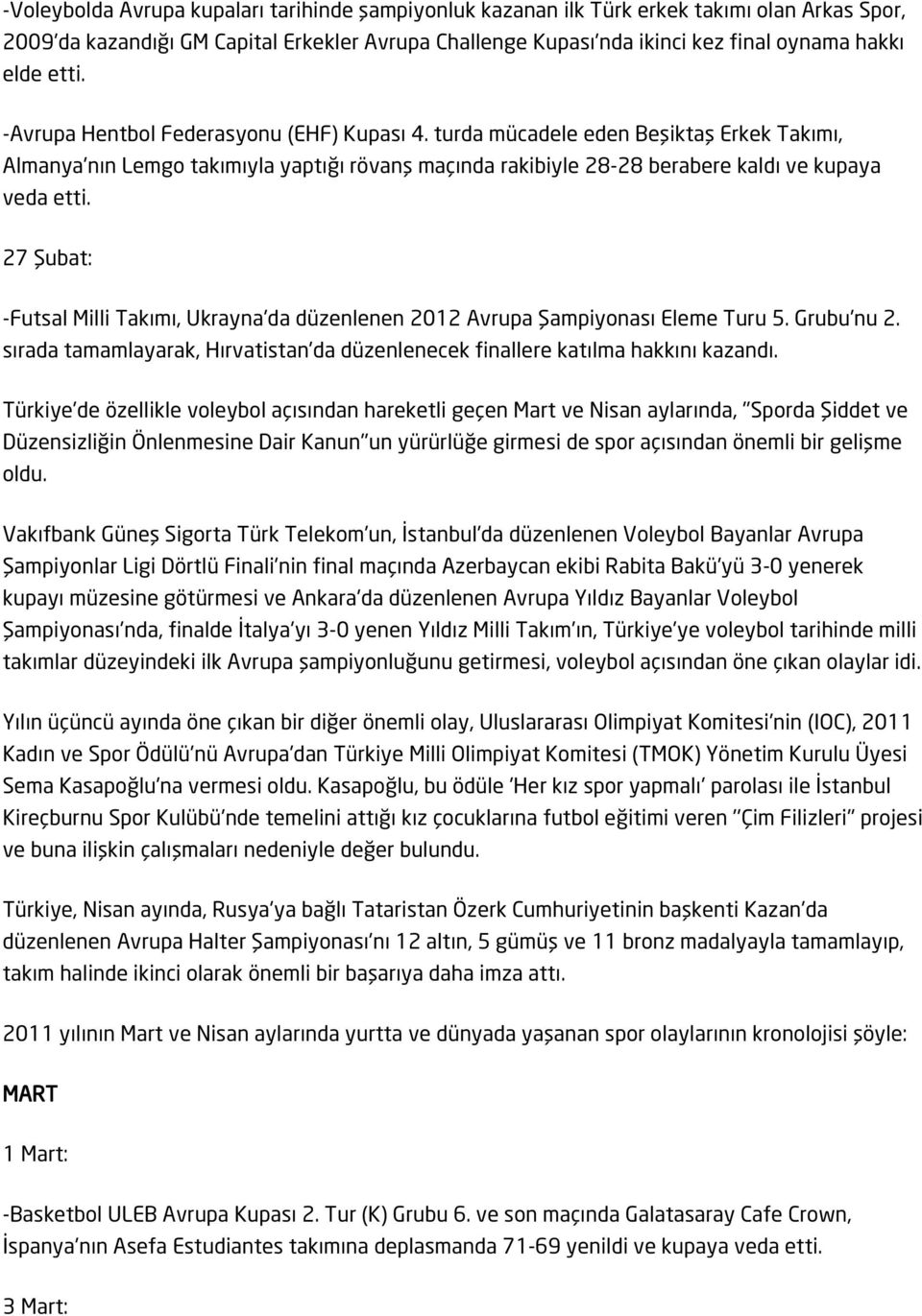 27 Şubat: -Futsal Milli Takımı, Ukrayna'da düzenlenen 2012 Avrupa Şampiyonası Eleme Turu 5. Grubu'nu 2. sırada tamamlayarak, Hırvatistan'da düzenlenecek finallere katılma hakkını kazandı.