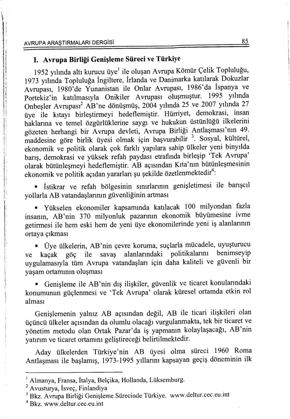 Avrupast, 1980'de Yunanistan ile Onlar Avrupast, 1986'da ispanya ve Portekiz'in kattlmastyla Onikiler Avrupast olu~mu~tur.