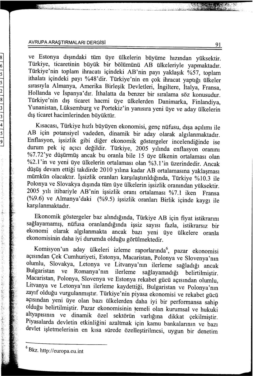 Tiirkiye 'nin en 90k ihracat yaptlgt iilkeler strastyla Almanya, Amerika Birle~ik Devletleri, ingiltere, italya, Fransa, Hollanda ve ispanya'dtr. ithalatta da benzer bir stralama soz konusudur.