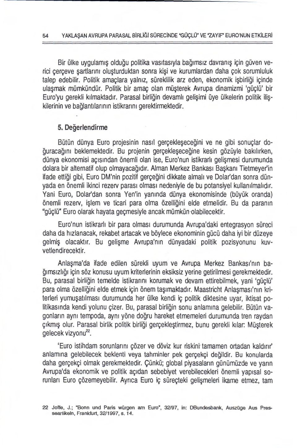 Politik bir amac clan muterek Avrupa dinamizmi 'guclu' bir Euro'yu gerekli k1lmaktad1r. Parasal birligin devamh geliimi uye ulkelerin politik ilikilerinin ve baglant1lannm istikrann1 gerektirmektedir.