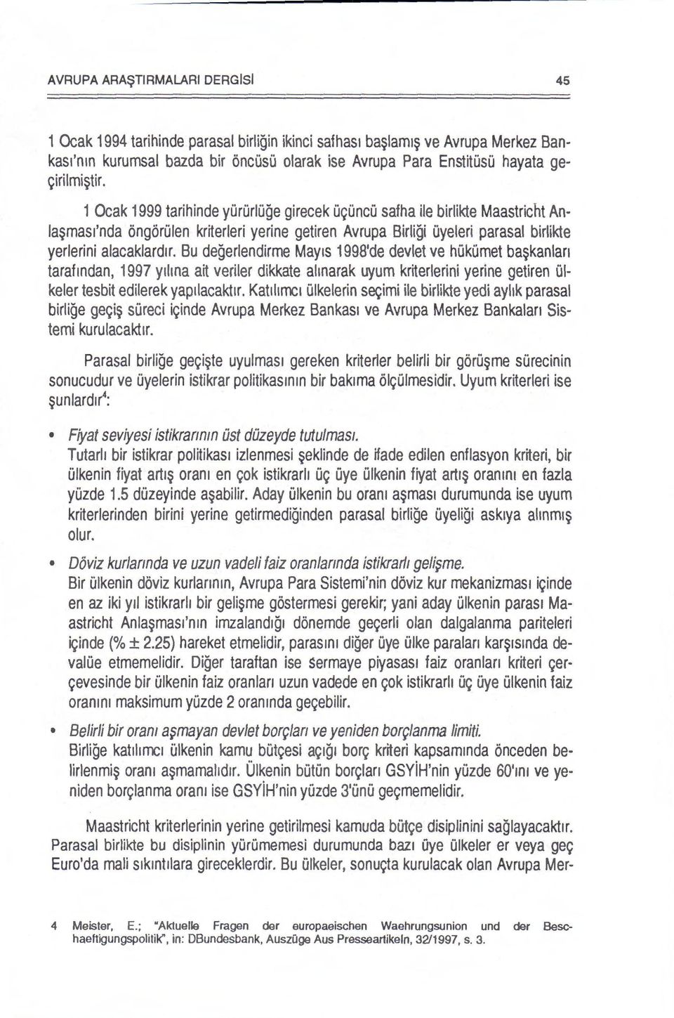 Bu degerlendirme May1s 1998'de devlet ve hokomet bakanlan tarafmdan, 1997 y1ilna ait veriler dikkate allnarak uyum kriterlerini yerine getiren 01- keler tesbit edilerek yap1lacakt1r.