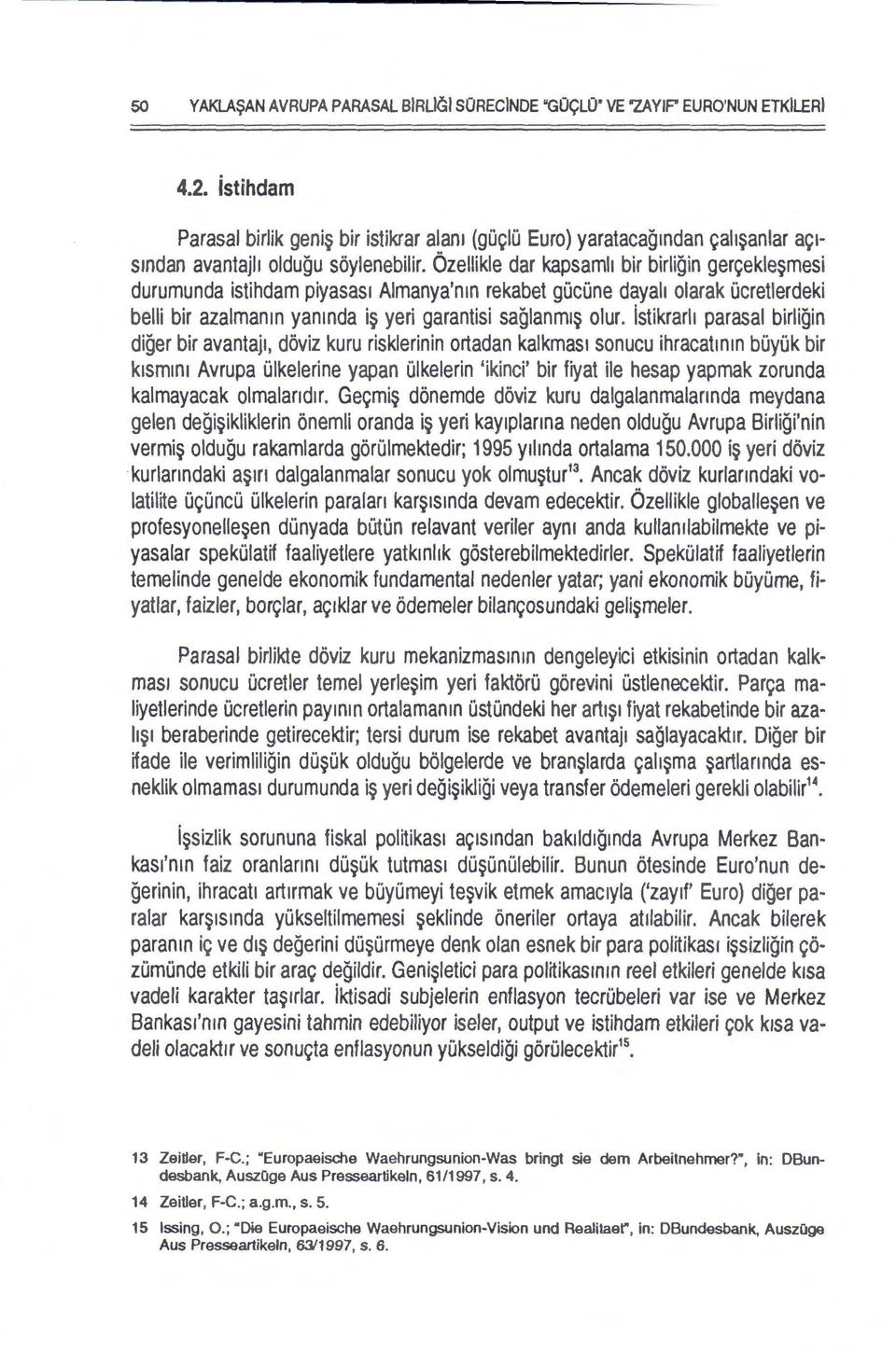 6zellikle dar kapsamh bir birligin gercekle$mesi durumunda istihdam piyasas1 Almanya'nm rekabet gucune dayah olarak ucretlerdeki belli bir azalmanm yanmda i$ yeri garantisi saglanm1 olur.