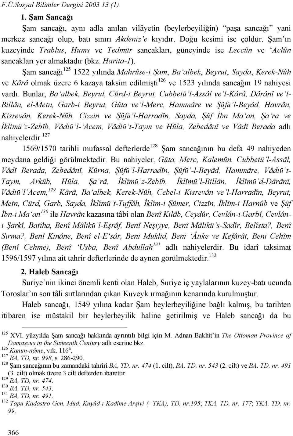 Şam sancağı 125 1522 yılında Mahrûse-i Şam, Ba albek, Beyrut, Sayda, Kerek-Nûh ve Kârâ olmak üzere 6 kazaya taksim edilmişti 126 ve 1523 yılında sancağın 19 nahiyesi vardı.