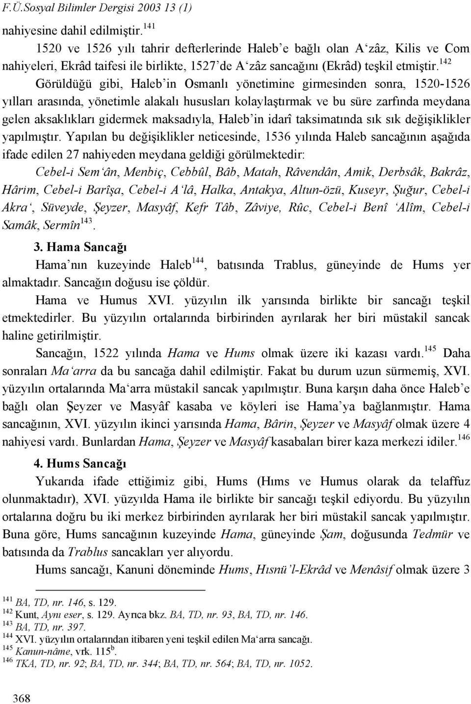 142 Görüldüğü gibi, Haleb in Osmanlı yönetimine girmesinden sonra, 1520-1526 yılları arasında, yönetimle alakalı hususları kolaylaştırmak ve bu süre zarfında meydana gelen aksaklıkları gidermek