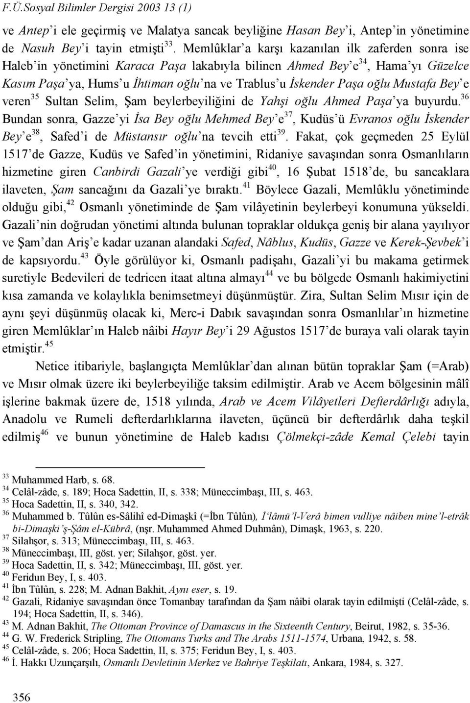 oğlu Mustafa Bey e veren 35 Sultan Selim, Şam beylerbeyiliğini de Yahşi oğlu Ahmed Paşa ya buyurdu.