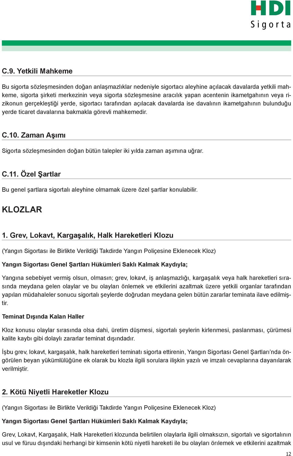 10. Zaman Aşımı Sigorta sözleşmesinden doğan bütün talepler iki yılda zaman aşımına uğrar. C.11. Özel Şartlar Bu genel şartlara sigortalı aleyhine olmamak üzere özel şartlar konulabilir. KLOZLAR 1.