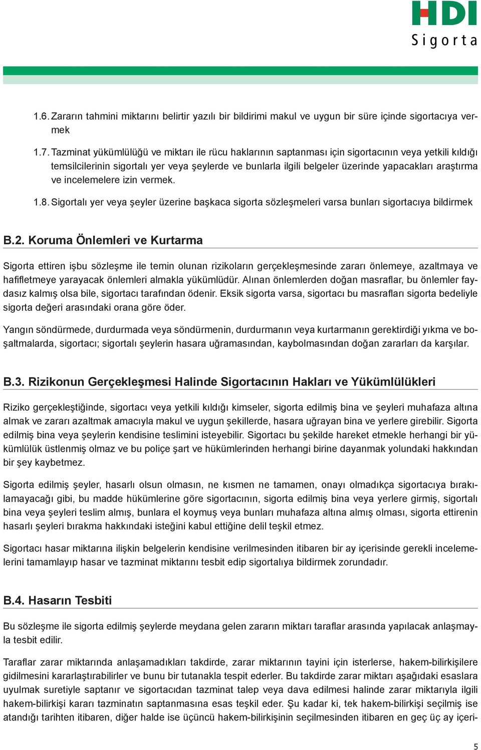 araştırma ve incelemelere izin vermek. 1.8. Sigortalı yer veya şeyler üzerine başkaca sigorta sözleşmeleri varsa bunları sigortacıya bildirmek B.2.