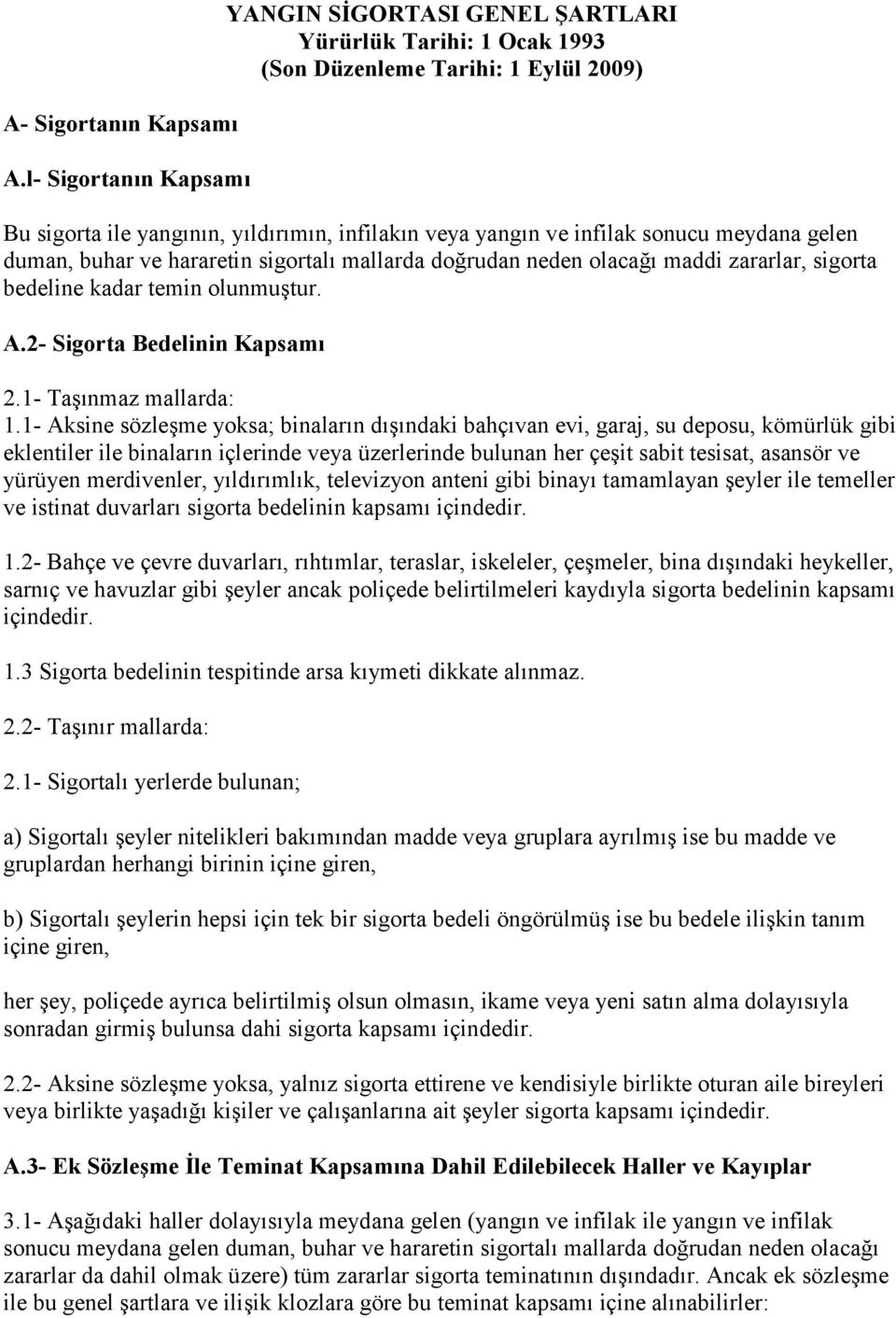 meydana gelen duman, buhar ve hararetin sigortalı mallarda doğrudan neden olacağı maddi zararlar, sigorta bedeline kadar temin olunmuştur. A.2- Sigorta Bedelinin Kapsamı 2.1- Taşınmaz mallarda: 1.