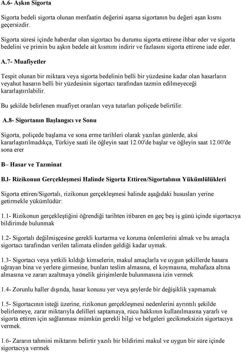 7- Muafiyetler Tespit olunan bir miktara veya sigorta bedelinin belli bir yüzdesine kadar olan hasarların veyahut hasarın belli bir yüzdesinin sigortacı tarafından tazmin edilmeyeceği