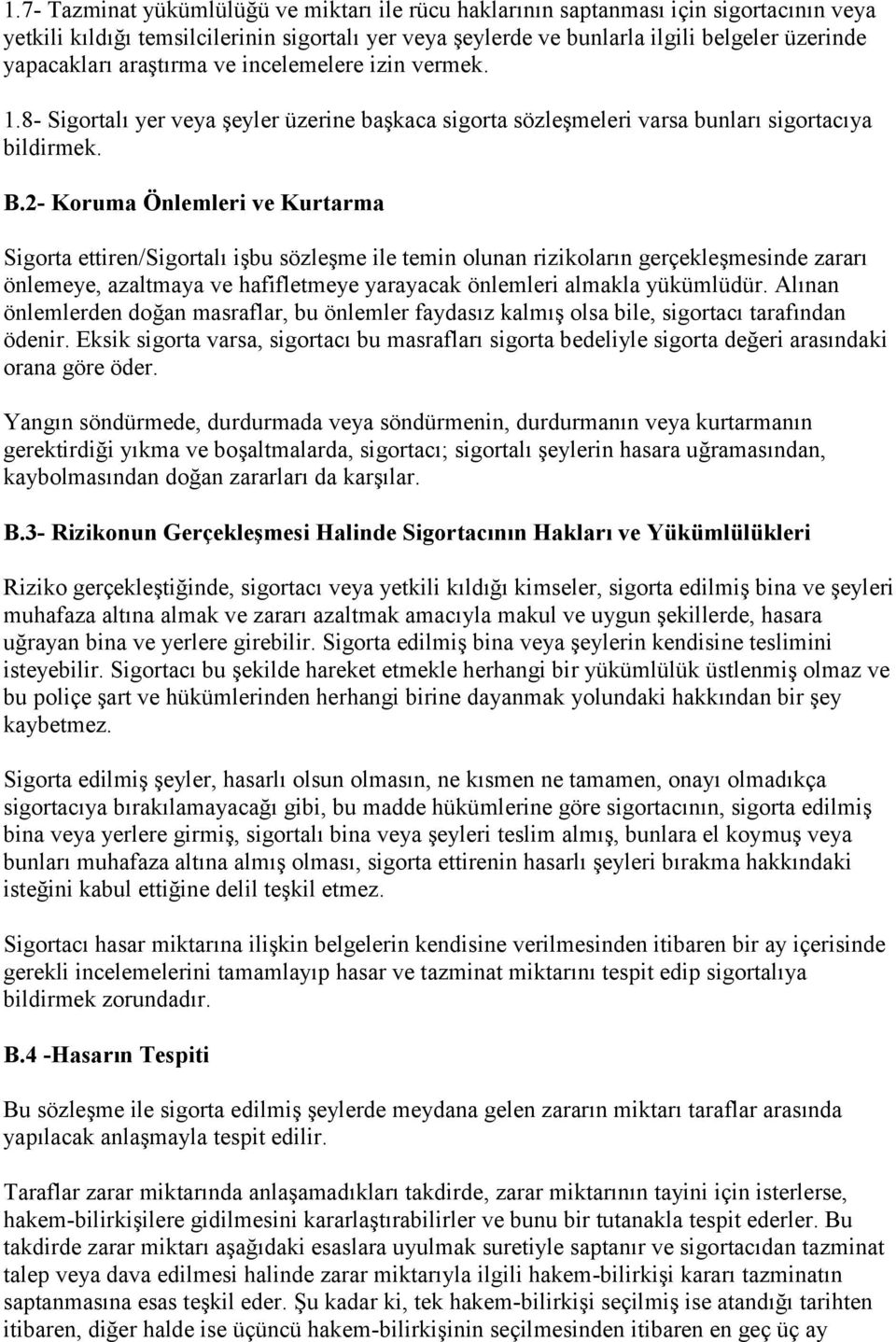 2- Koruma Önlemleri ve Kurtarma Sigorta ettiren/sigortalı işbu sözleşme ile temin olunan rizikoların gerçekleşmesinde zararı önlemeye, azaltmaya ve hafifletmeye yarayacak önlemleri almakla yükümlüdür.