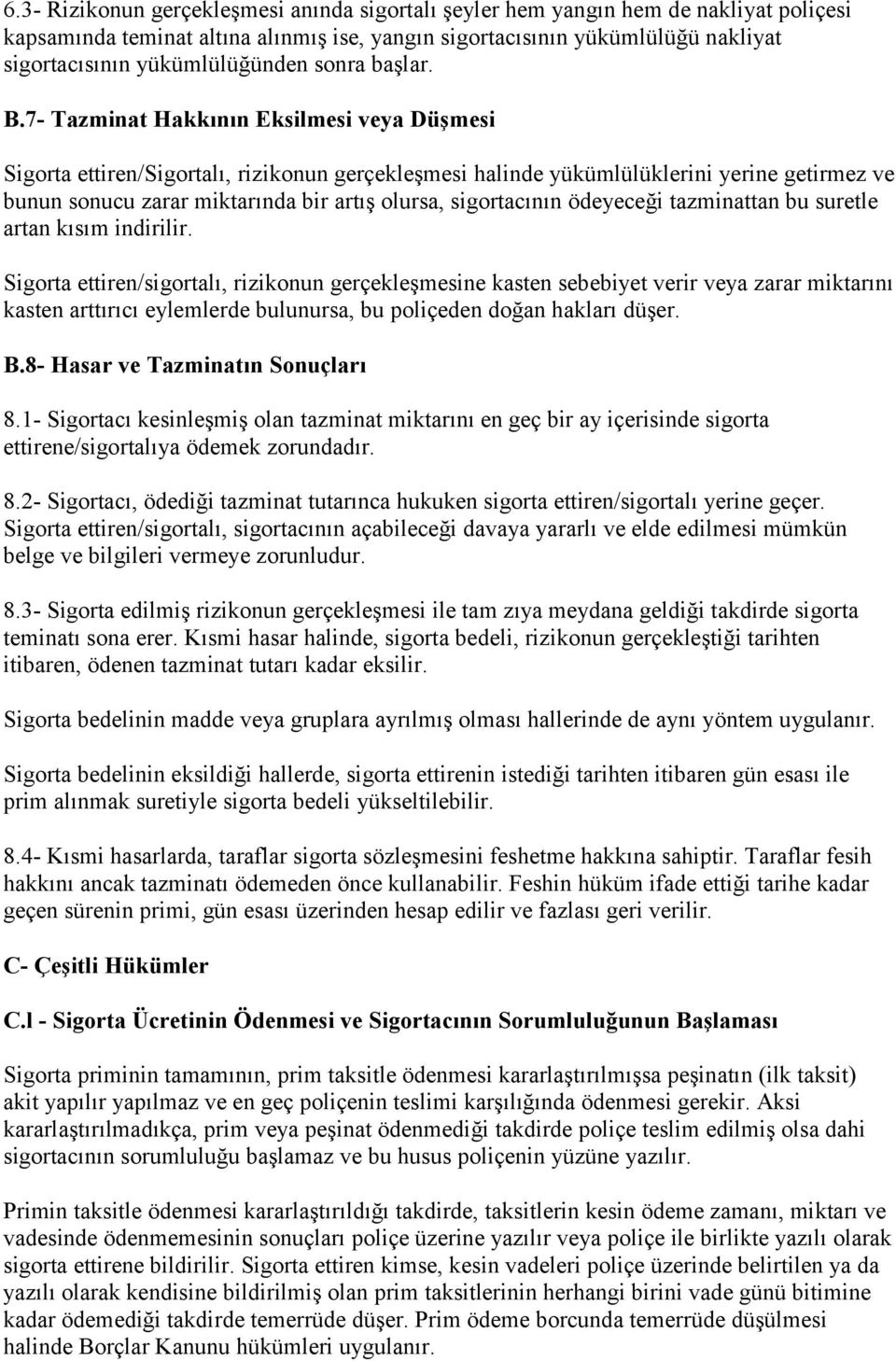 7- Tazminat Hakkının Eksilmesi veya Düşmesi Sigorta ettiren/sigortalı, rizikonun gerçekleşmesi halinde yükümlülüklerini yerine getirmez ve bunun sonucu zarar miktarında bir artış olursa, sigortacının