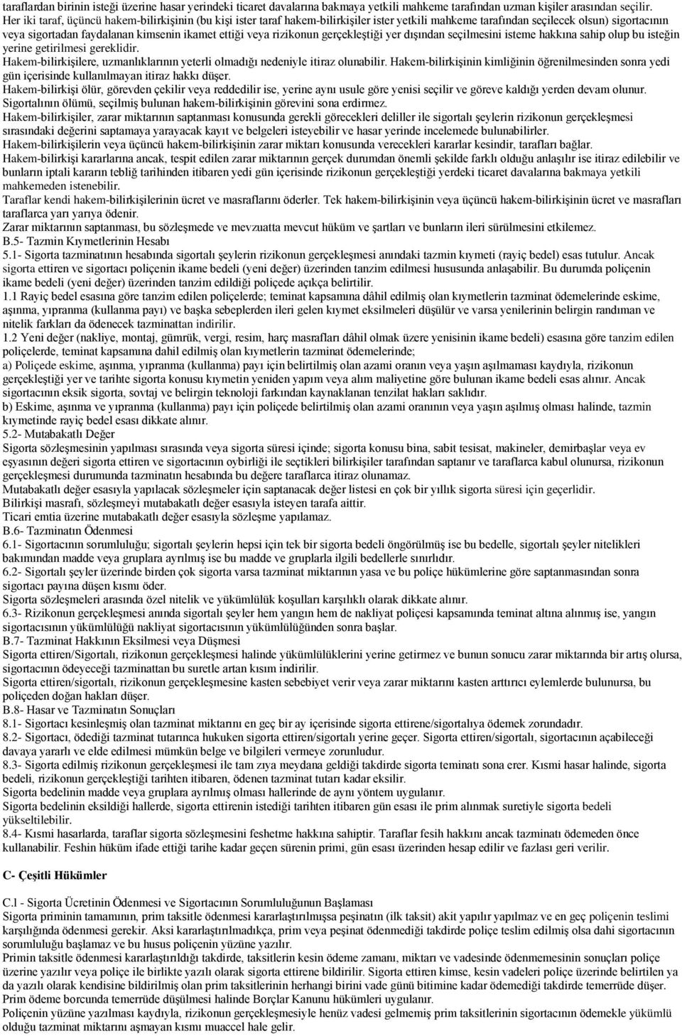 rizikonun gerçekleştiği yer dışından seçilmesini isteme hakkına sahip olup bu isteğin yerine getirilmesi gereklidir. Hakem-bilirkişilere, uzmanlıklarının yeterli olmadığı nedeniyle itiraz olunabilir.