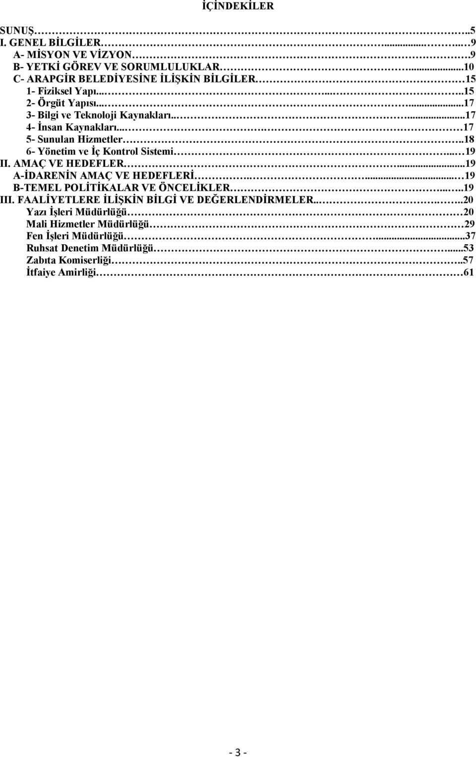 ... 17 5- Sunulan Hizmetler..18 6- Yönetim ve İç Kontrol Sistemi... 19 II. AMAÇ VE HEDEFLER...19 A-İDARENİN AMAÇ VE HEDEFLERİ.