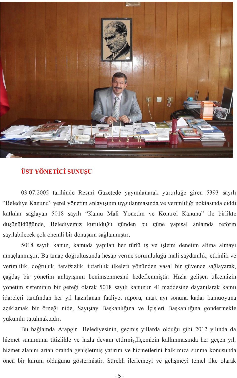 Yönetim ve Kontrol Kanunu ile birlikte düşünüldüğünde, Belediyemiz kurulduğu günden bu güne yapısal anlamda reform sayılabilecek çok önemli bir dönüşüm sağlanmıştır.