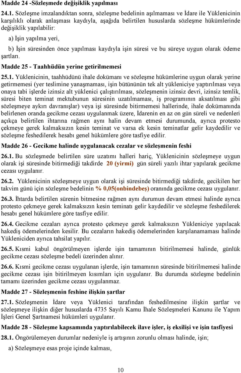 a) İşin yapılma yeri, b) İşin süresinden önce yapılması kaydıyla işin süresi ve bu süreye uygun olarak ödeme şartları. Madde 25 - Taahhüdün yerine getirilmemesi 25.1.