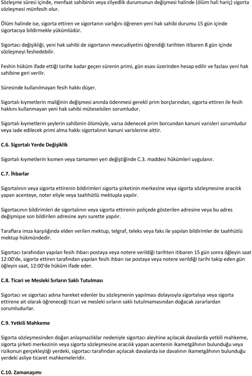 Sigortacı değişikliği, yeni hak sahibi de sigortanın mevcudiyetini öğrendiği tarihten itibaren 8 gün içinde sözleşmeyi feshedebilir.