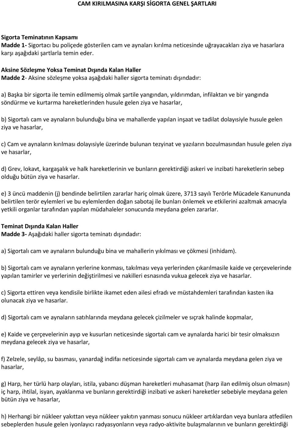 Aksine Sözleşme Yoksa Teminat Dışında Kalan Haller Madde 2 Aksine sözleşme yoksa aşağıdaki haller sigorta teminatı dışındadır: a) Başka bir sigorta ile temin edilmemiş olmak şartile yangından,