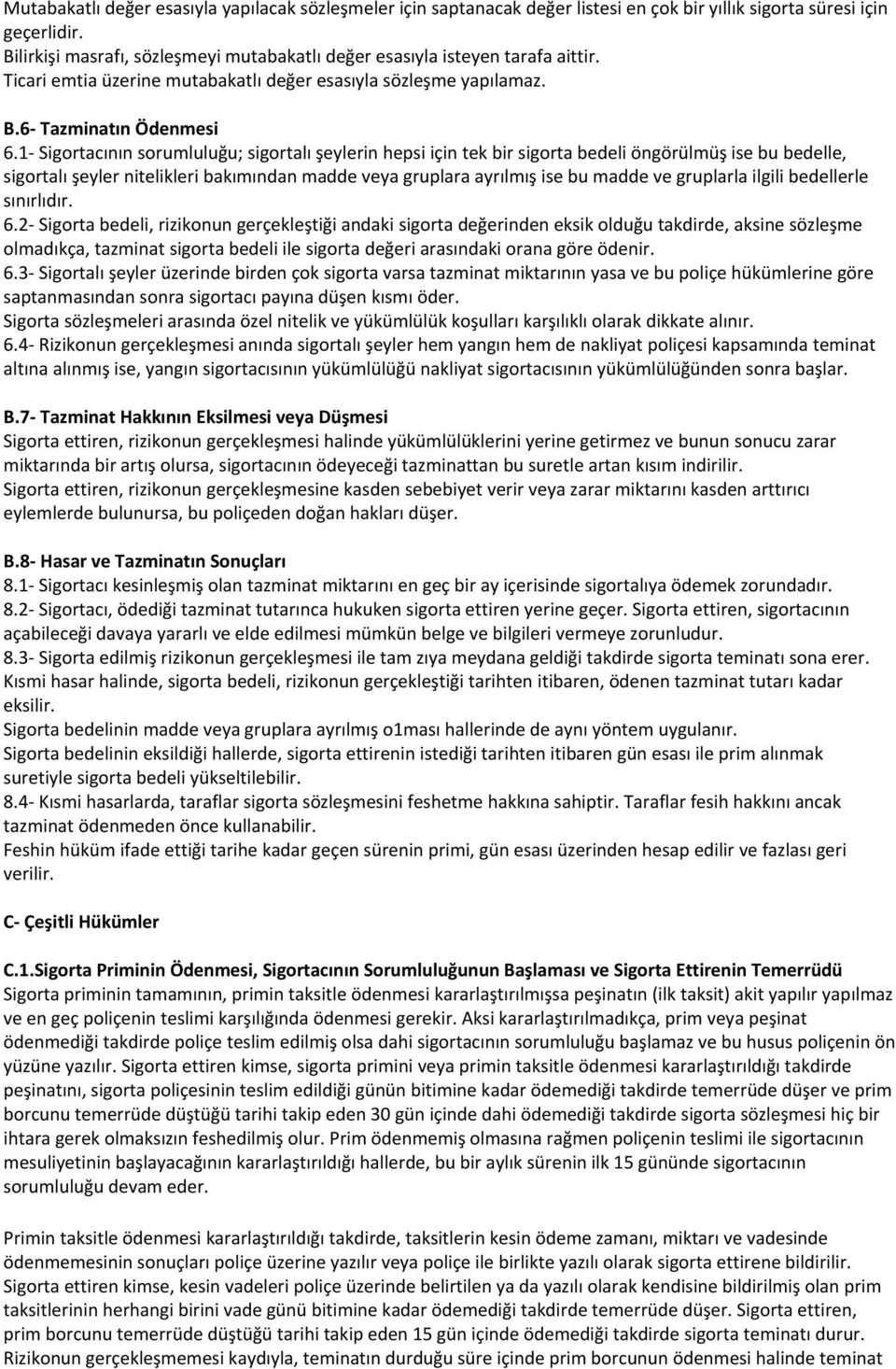 1 Sigortacının sorumluluğu; sigortalı şeylerin hepsi için tek bir sigorta bedeli öngörülmüş ise bu bedelle, sigortalı şeyler nitelikleri bakımından madde veya gruplara ayrılmış ise bu madde ve