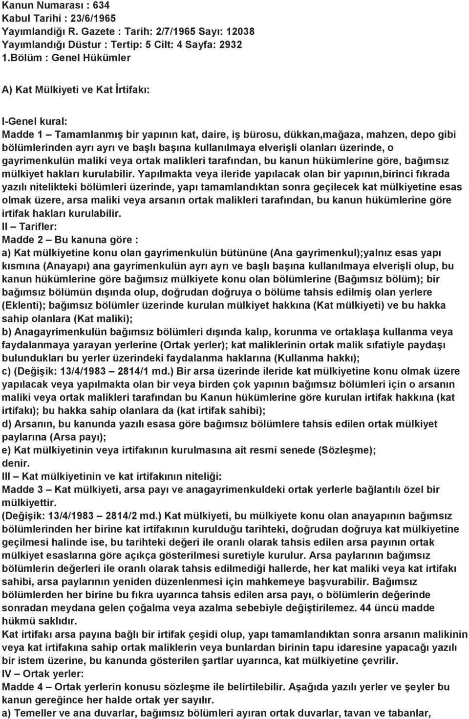 kullanılmaya elverişli olanları üzerinde, o gayrimenkulün maliki veya ortak malikleri tarafından, bu kanun hükümlerine göre, bağımsız mülkiyet hakları kurulabilir.