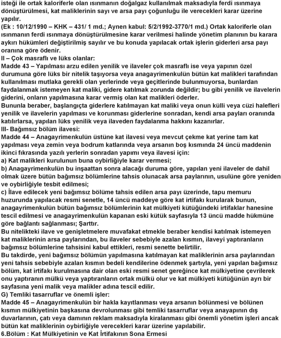 ) Ortak kaloriferle olan ısınmanın ferdi ısınmaya dönüştürülmesine karar verilmesi halinde yönetim planının bu karara aykırı hükümleri değiştirilmiş sayılır ve bu konuda yapılacak ortak işlerin