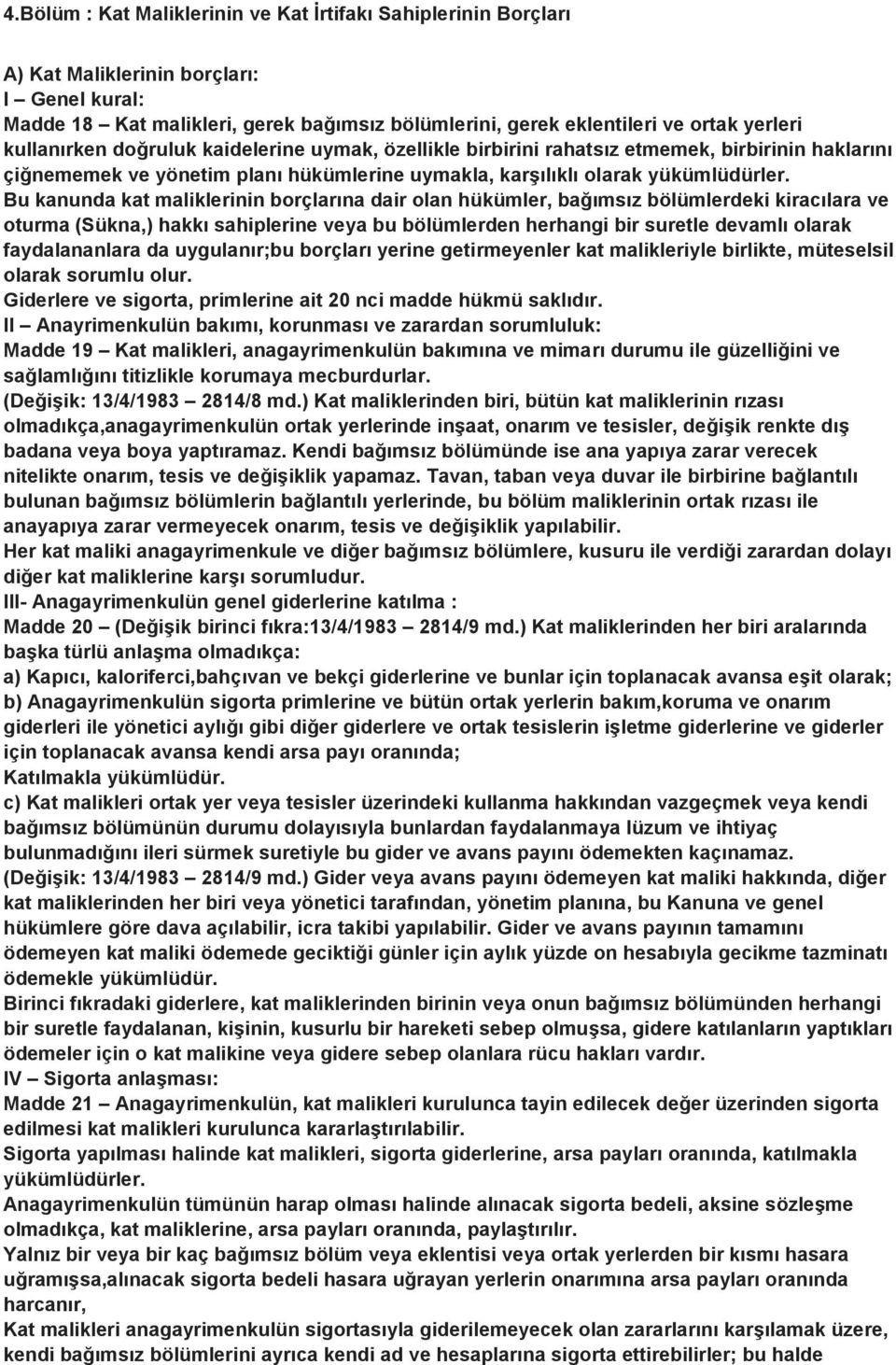 Bu kanunda kat maliklerinin borçlarına dair olan hükümler, bağımsız bölümlerdeki kiracılara ve oturma (Sükna,) hakkı sahiplerine veya bu bölümlerden herhangi bir suretle devamlı olarak faydalananlara