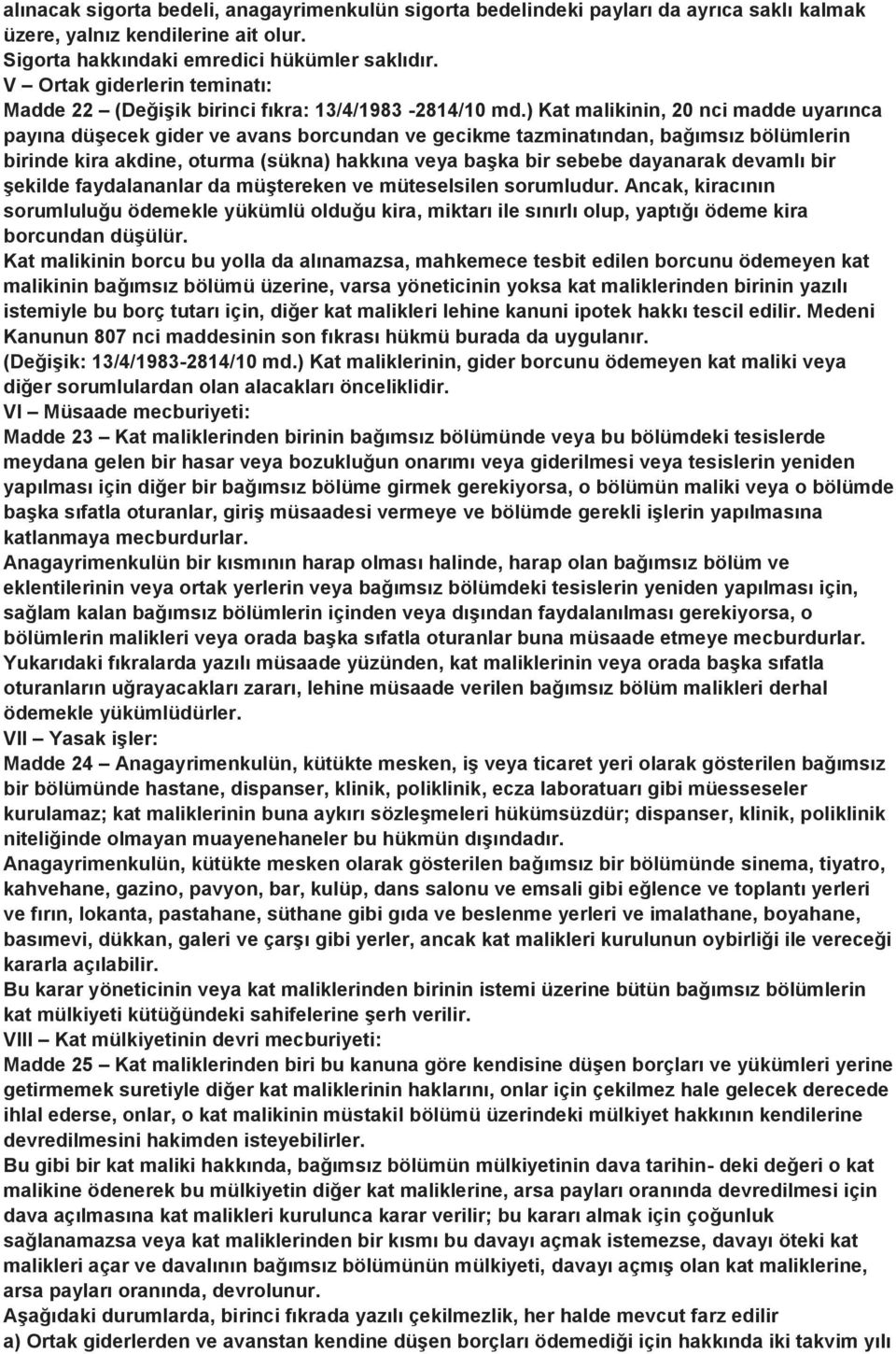 ) Kat malikinin, 20 nci madde uyarınca payına düşecek gider ve avans borcundan ve gecikme tazminatından, bağımsız bölümlerin birinde kira akdine, oturma (sükna) hakkına veya başka bir sebebe