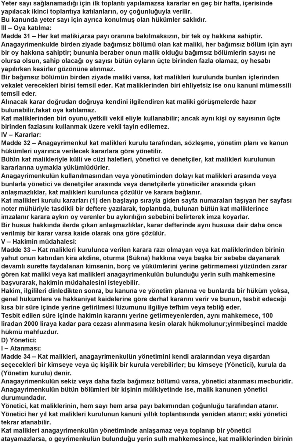 Anagayrimenkulde birden ziyade bağımsız bölümü olan kat maliki, her bağımsız bölüm için ayrı bir oy hakkına sahiptir; bununla beraber onun malik olduğu bağımsız bölümlerin sayısı ne olursa olsun,