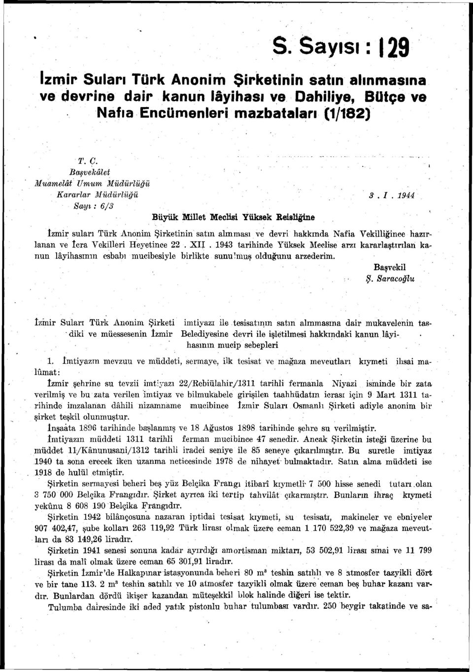 XII. 1943 tarihinde Yüksek Meclise arzı kararlaştırılan kanun lâyihasının esbabı mucibesiyle birlikte sunulmuş olduğunu arzederim. Başvekil Ş.