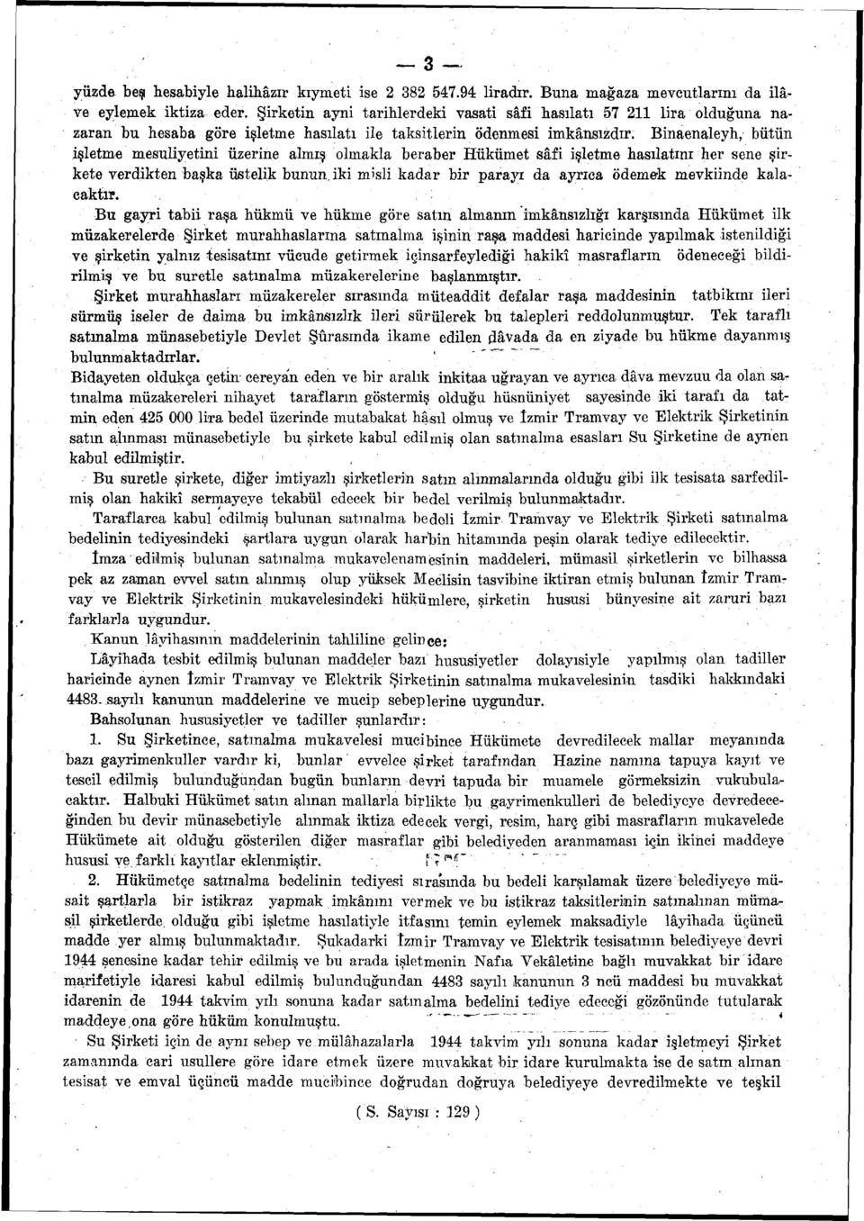 Binaenaleyh, bütün işletme mesuliyetini üzerine almış olmakla beraber Hükümet safi işletme hasılatını her sene şirkete verdikten başka üstelik bunun, iki misli kadar bir parayı da ayrıca ödemek