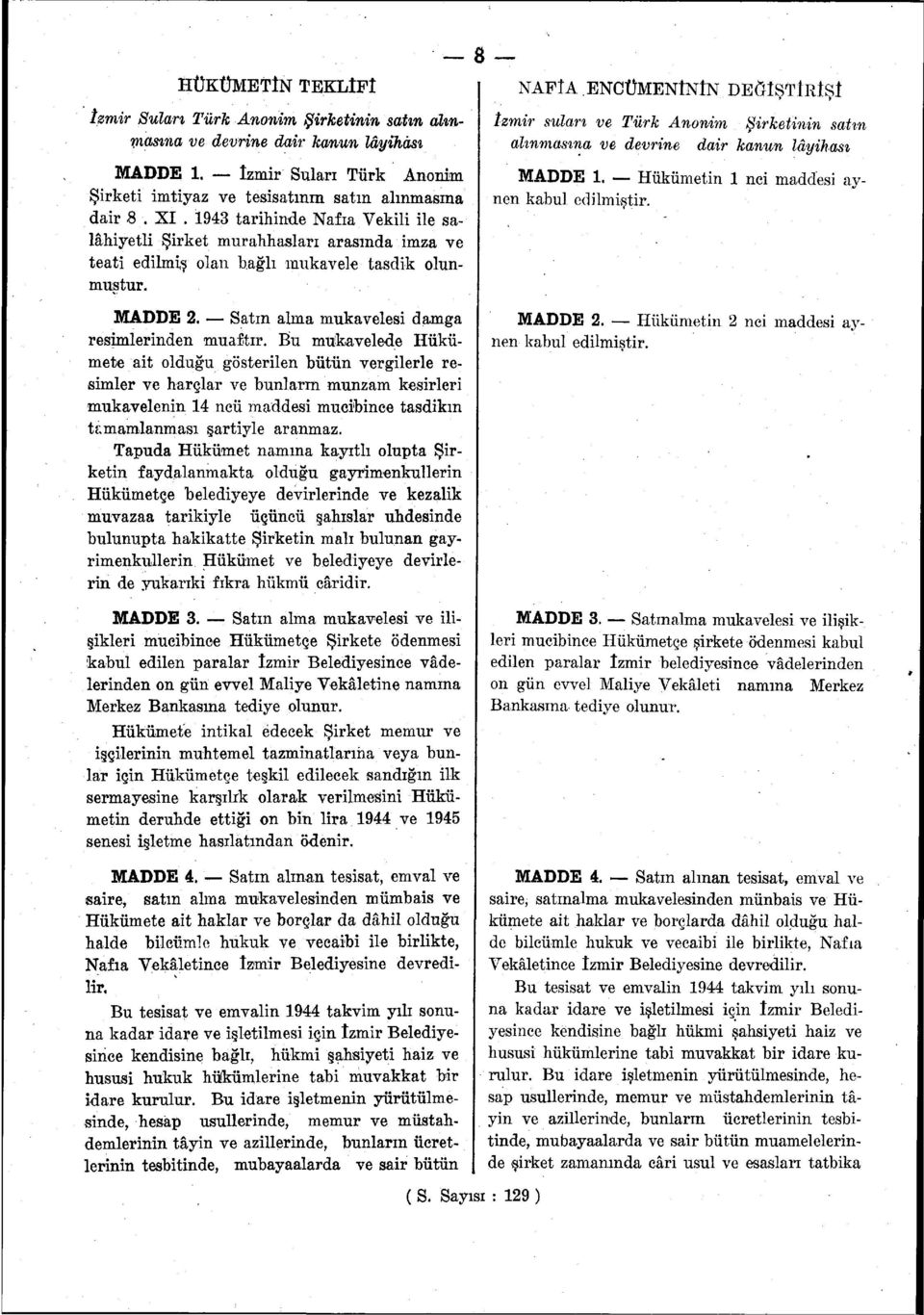 Bu mukavelede Hükümete ait olduğu gösterilen bütün vergilerle resimler ve harçlar ve bunlarm munzam kesirleri mukavelenin 14 neü maddesi mucibince tasdikin tamamlanması şartiyle aranmaz.