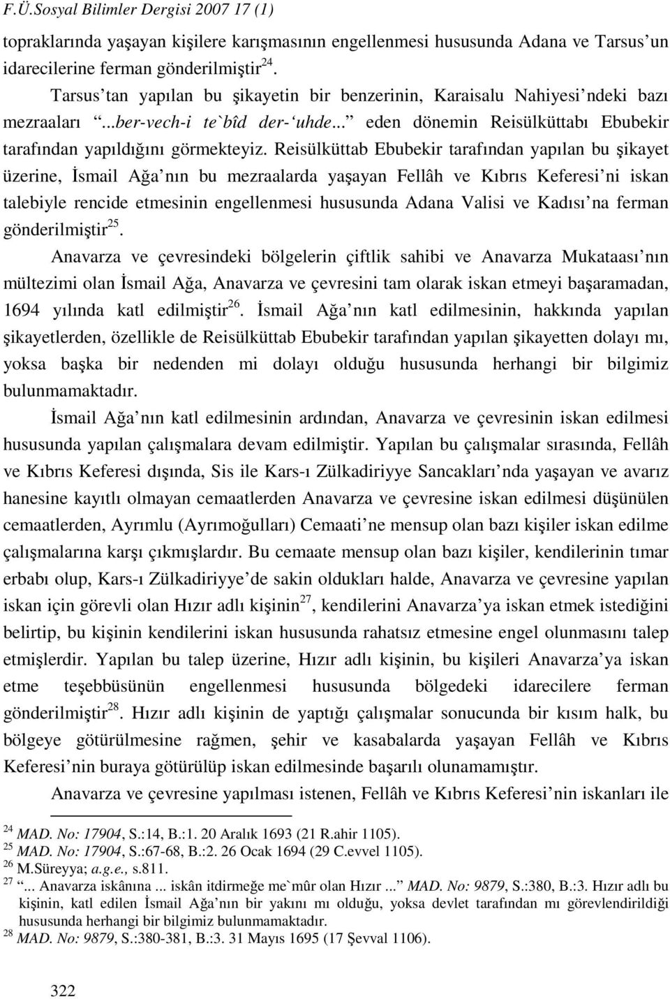 Reisülküttab Ebubekir tarafından yapılan bu şikayet üzerine, İsmail Ağa nın bu mezraalarda yaşayan Fellâh ve Kıbrıs Keferesi ni iskan talebiyle rencide etmesinin engellenmesi hususunda Adana Valisi