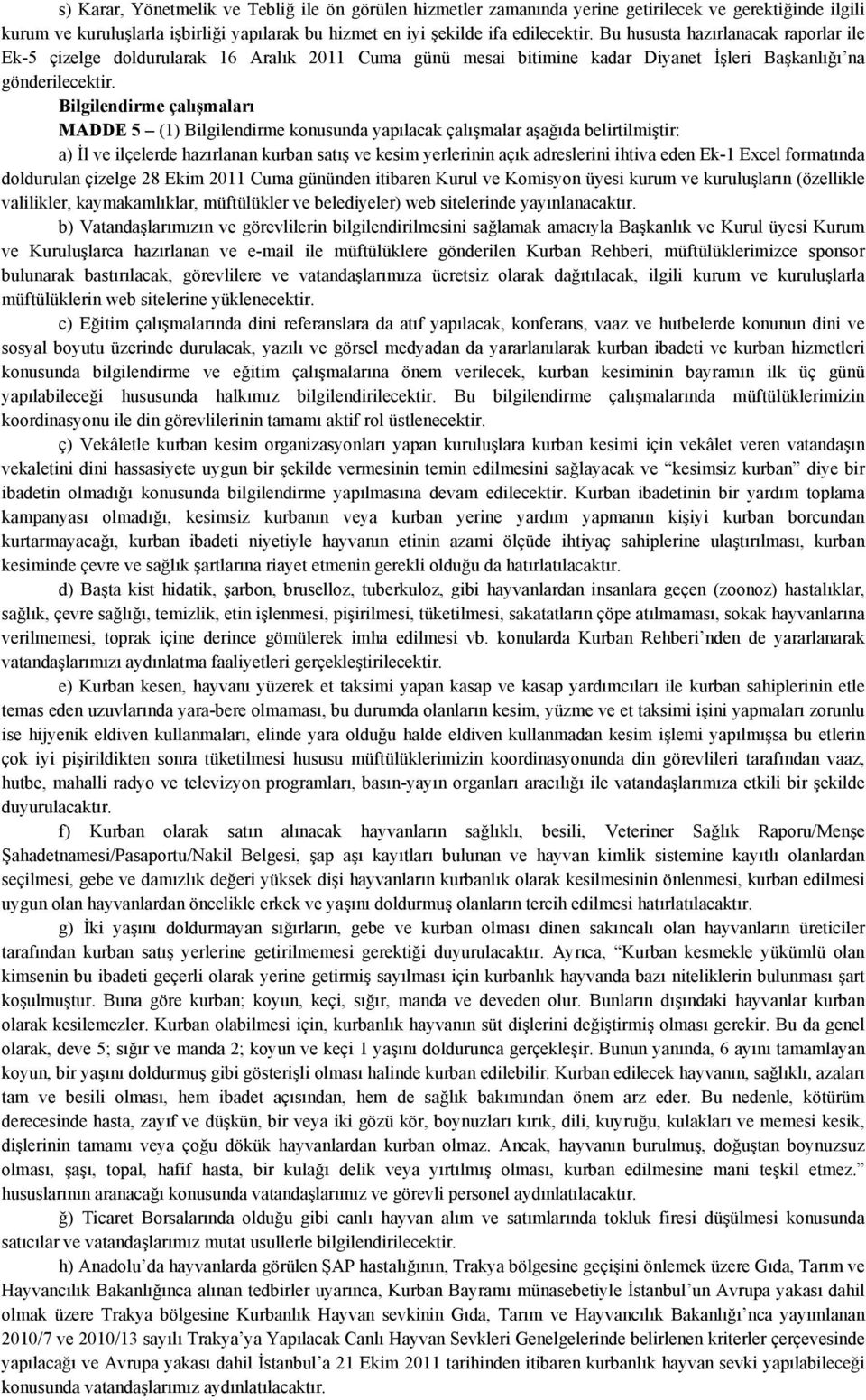 Bilgilendirme çalışmaları MADDE 5 (1) Bilgilendirme konusunda yapılacak çalışmalar aşağıda belirtilmiştir: a) İl ve ilçelerde hazırlanan kurban satış ve kesim yerlerinin açık adreslerini ihtiva eden