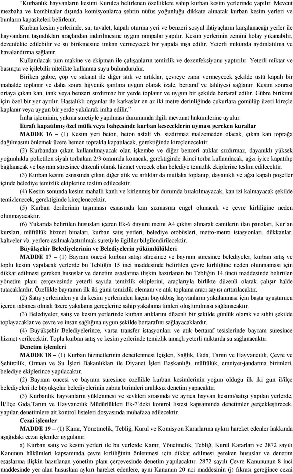 Kurban kesim yerlerinde, su, tuvalet, kapalı oturma yeri ve benzeri sosyal ihtiyaçların karşılanacağı yerler ile hayvanların taşındıkları araçlardan indirilmesine uygun rampalar yapılır.