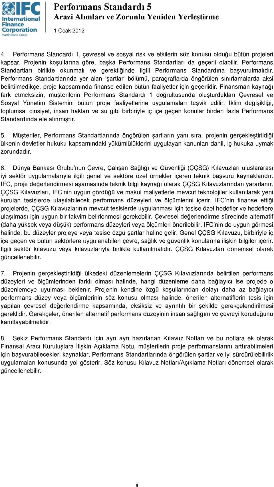 Performans Standartlarında yer alan şartlar bölümü, paragraflarda öngörülen sınırlamalarda aksi belirtilmedikçe, proje kapsamında finanse edilen bütün faaliyetler için geçerlidir.