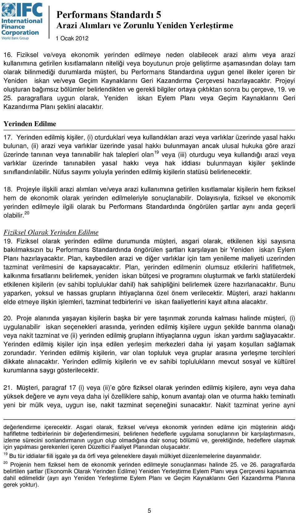 Projeyi oluşturan bağımsız bölümler belirlendikten ve gerekli bilgiler ortaya çıktıktan sonra bu çerçeve, 19. ve 25.