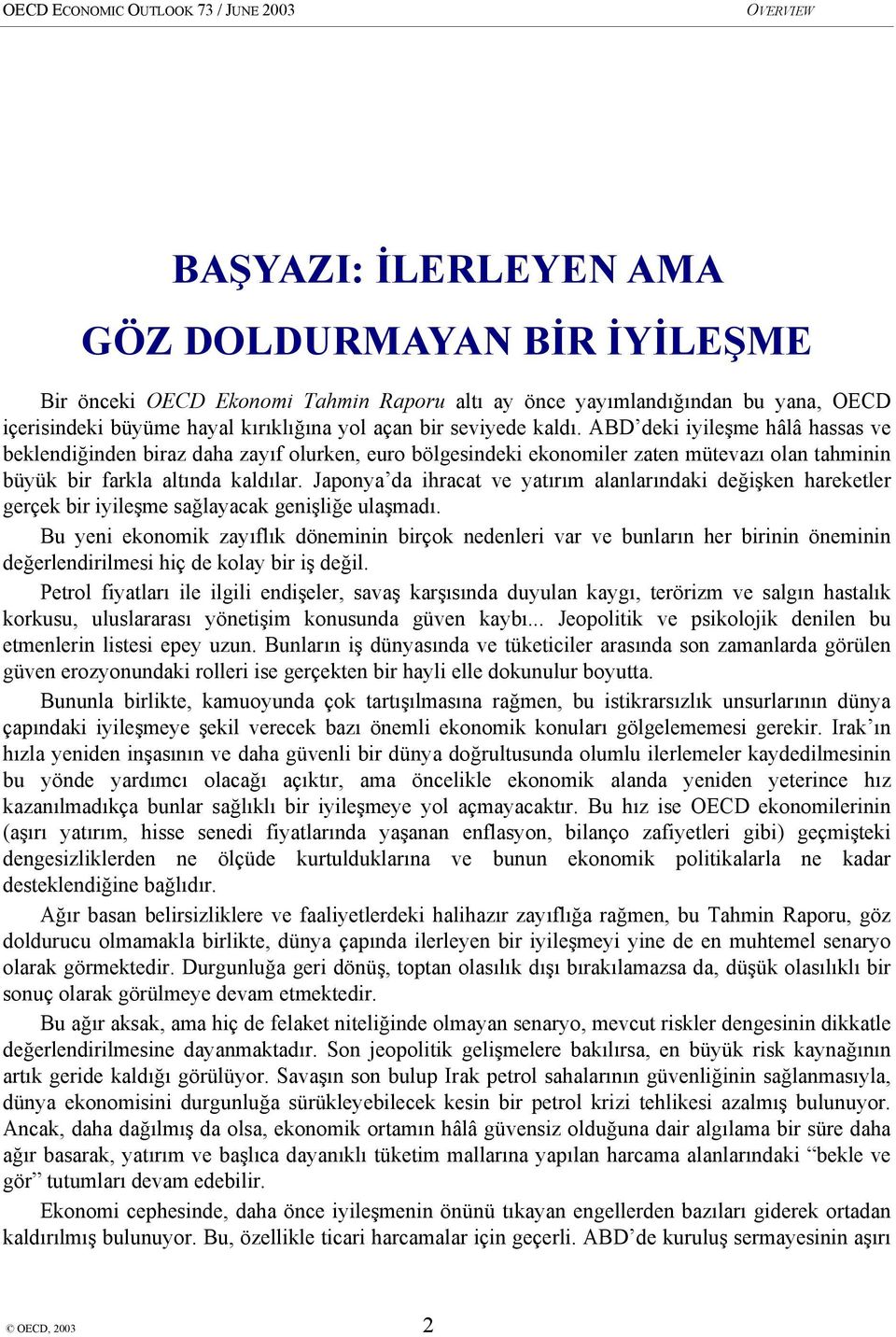 Japonya da ihracat ve yatırım alanlarındaki değişken hareketler gerçek bir iyileşme sağlayacak genişliğe ulaşmadı.