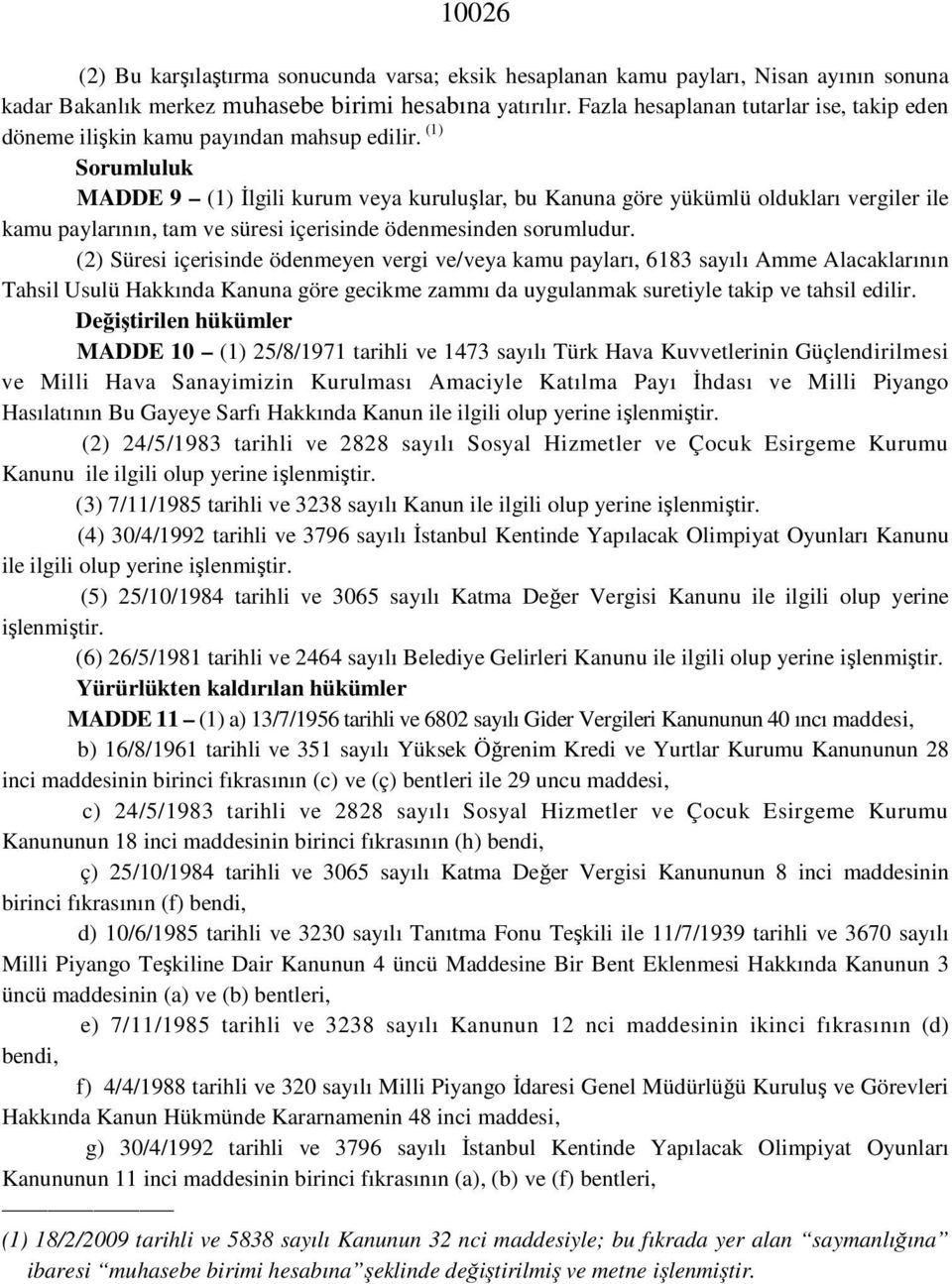 (1) Sorumluluk MADDE 9 (1) Đlgili kurum veya kuruluşlar, bu Kanuna göre yükümlü oldukları vergiler ile kamu paylarının, tam ve süresi içerisinde ödenmesinden sorumludur.