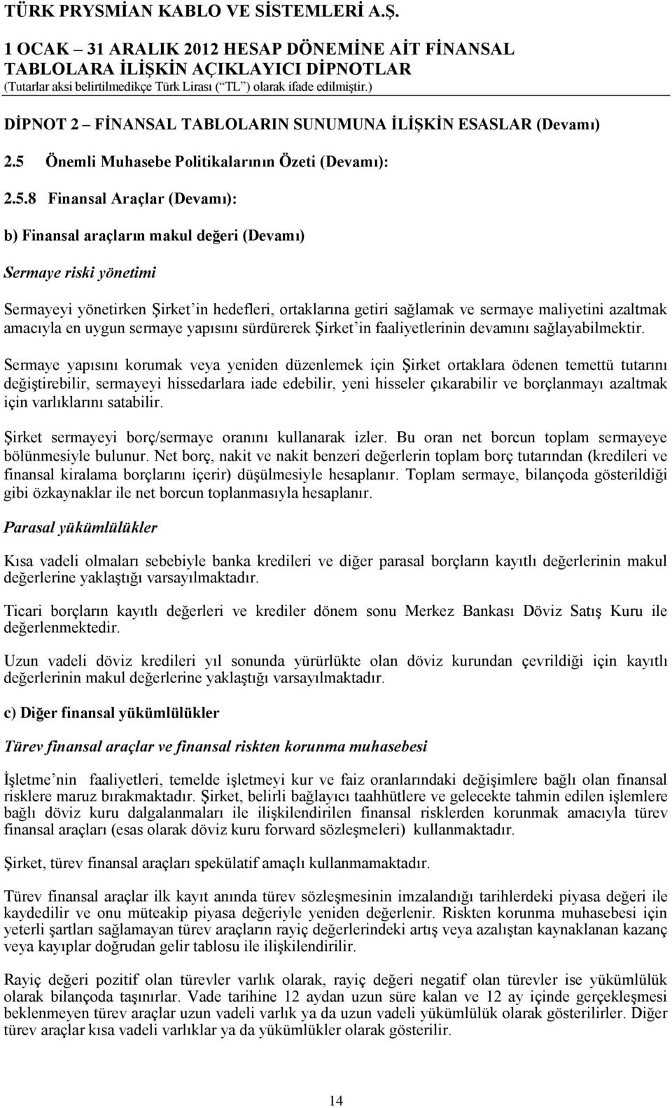 8 Finansal Araçlar (Devamı): b) Finansal araçların makul değeri (Devamı) Sermaye riski yönetimi Sermayeyi yönetirken Şirket in hedefleri, ortaklarına getiri sağlamak ve sermaye maliyetini azaltmak