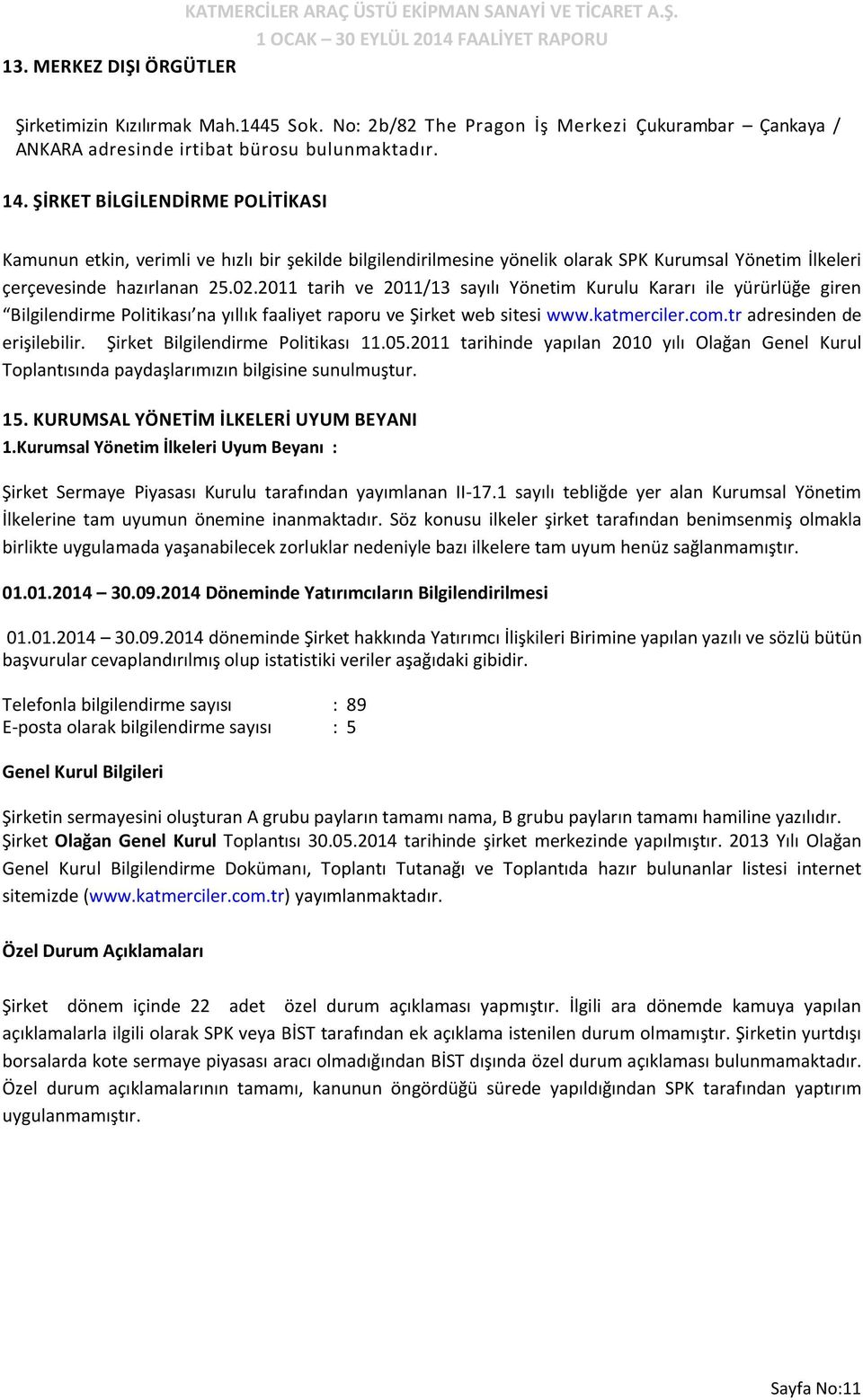 2011 tarih ve 2011/13 sayılı Yönetim Kurulu Kararı ile yürürlüğe giren Bilgilendirme Politikası na yıllık faaliyet raporu ve Şirket web sitesi www.katmerciler.com.tr adresinden de erişilebilir.