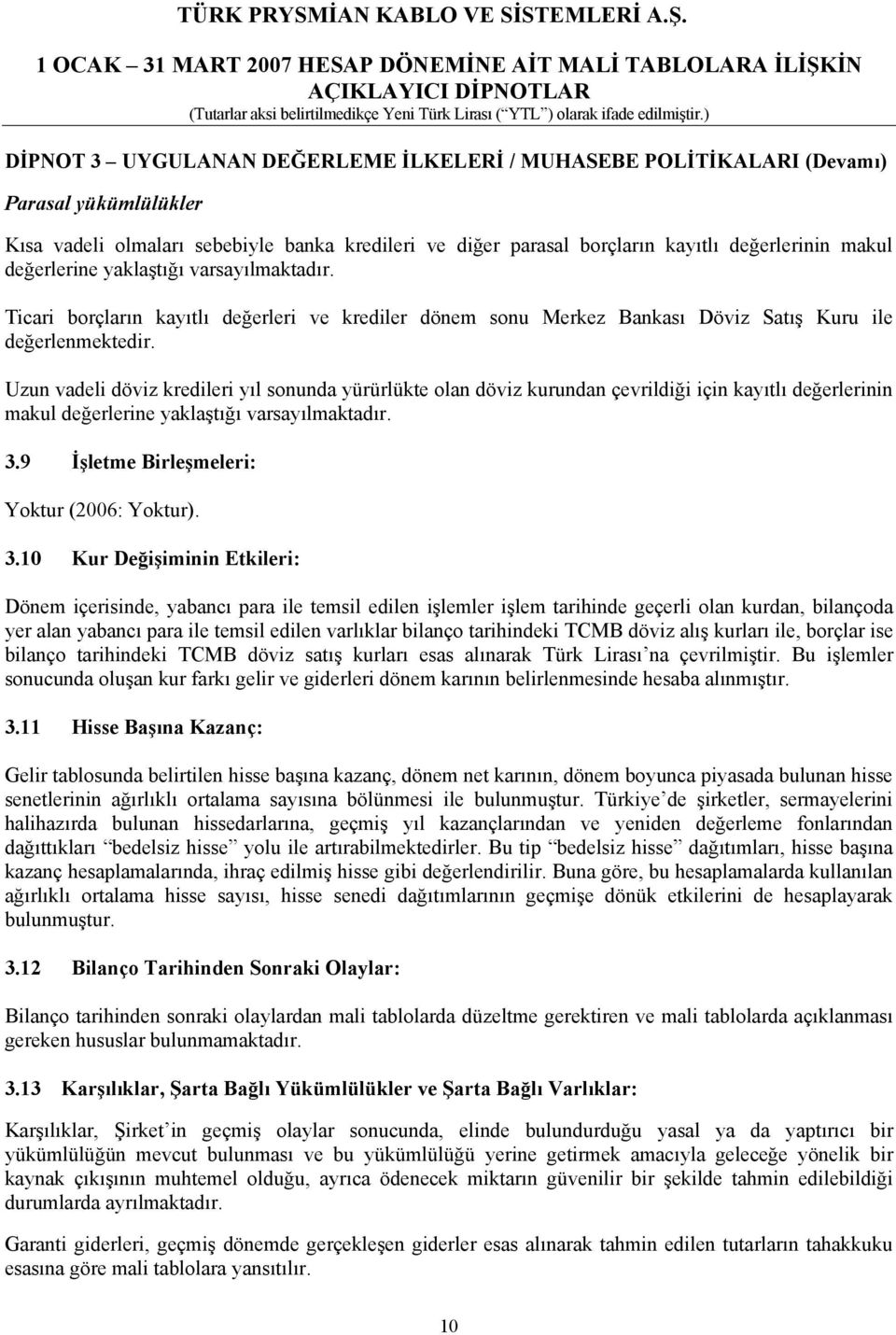 Uzun vadeli döviz kredileri yıl sonunda yürürlükte olan döviz kurundan çevrildiği için kayıtlı değerlerinin makul değerlerine yaklaştığı varsayılmaktadır. 3.