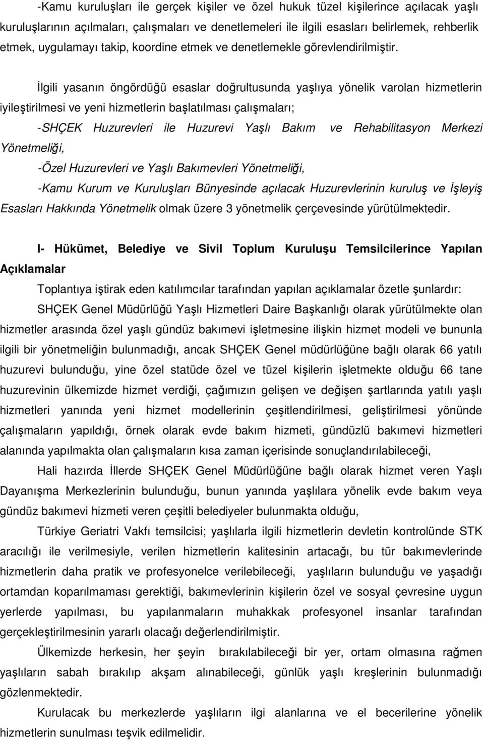 İlgili yasanın öngördüğü esaslar doğrultusunda yaşlıya yönelik varolan hizmetlerin iyileştirilmesi ve yeni hizmetlerin başlatılması çalışmaları; -SHÇEK Huzurevleri ile Huzurevi Yaşlı Bakım ve